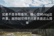 如果不是亲眼看到，糖心官网vlog这件事，越想越觉得不只是表面这么简单