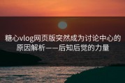 糖心vlog网页版突然成为讨论中心的原因解析——后知后觉的力量