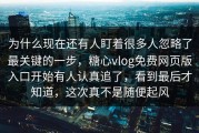 为什么现在还有人盯着很多人忽略了最关键的一步，糖心vlog免费网页版入口开始有人认真追了，看到最后才知道，这次真不是随便起风